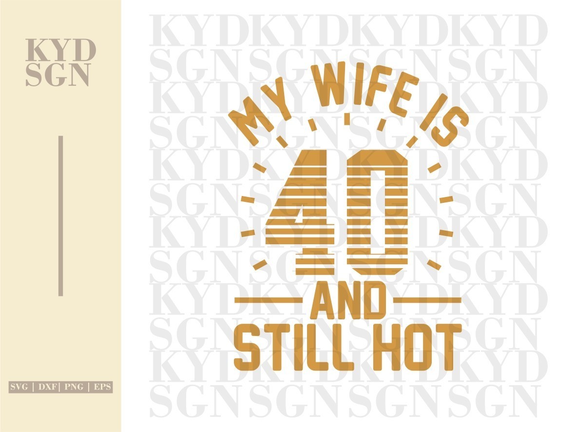 My Wife Is 40 And Still Hot SVG | Vectorency