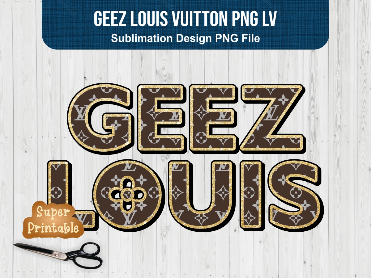 Geez Louis Vuitton PNG LV Sublimation Design | Vectorency
